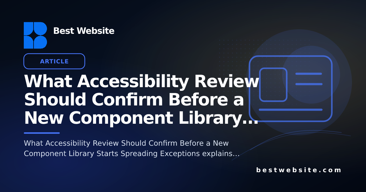What Accessibility Review Should Confirm Before a New Component Library ...